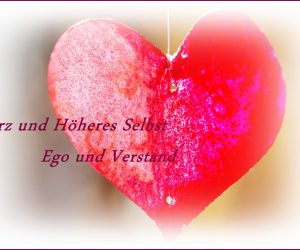 Herz-und höheres Selbst - Ego und Verstand Herz-und höheres Selbst - Ego und Verstand